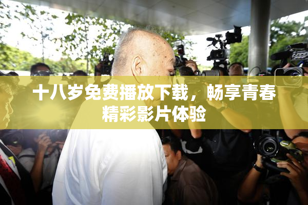 十八岁免费播放下载，畅享青春精彩影片体验