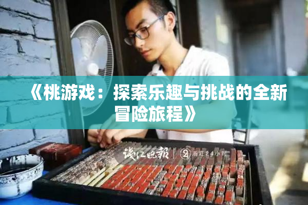 《桃游戏：探索乐趣与挑战的全新冒险旅程》