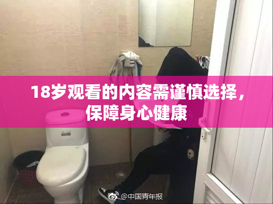 18岁观看的内容需谨慎选择，保障身心健康