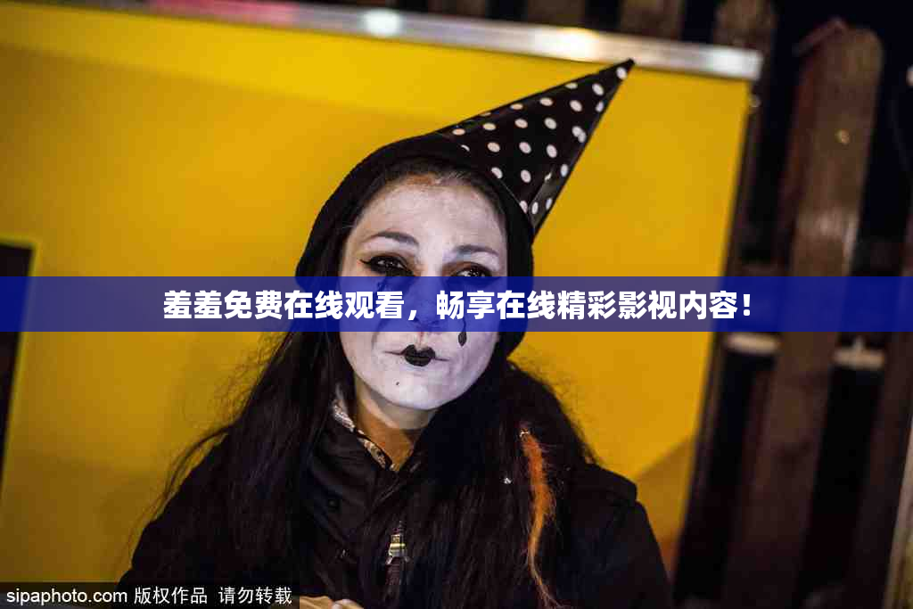 羞羞免费在线观看，畅享在线精彩影视内容！