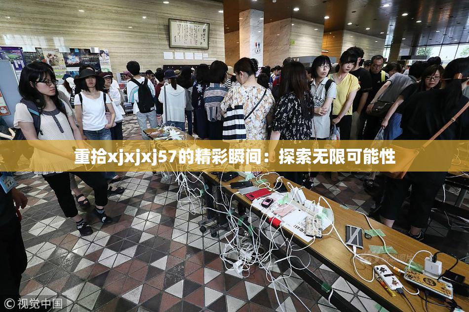 重拾xjxjxj57的精彩瞬间：探索无限可能性