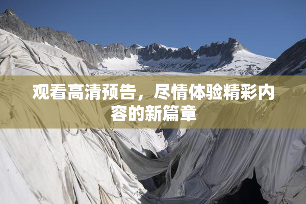 观看高清预告，尽情体验精彩内容的新篇章