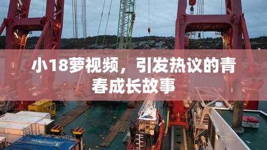 小18萝视频，引发热议的青春成长故事