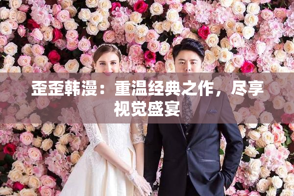歪歪韩漫：重温经典之作，尽享视觉盛宴