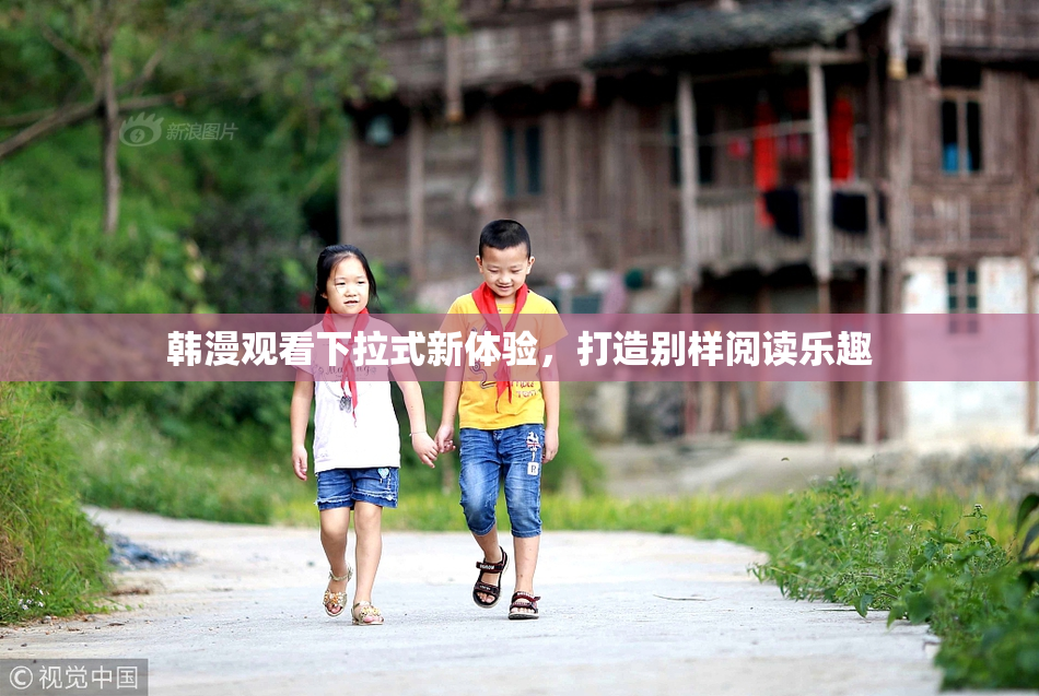 韩漫观看下拉式新体验，打造别样阅读乐趣
