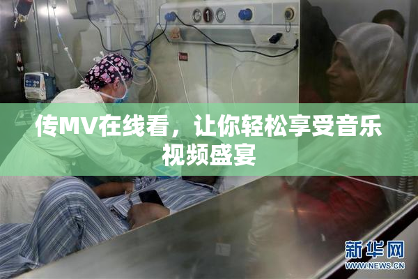 传MV在线看，让你轻松享受音乐视频盛宴
