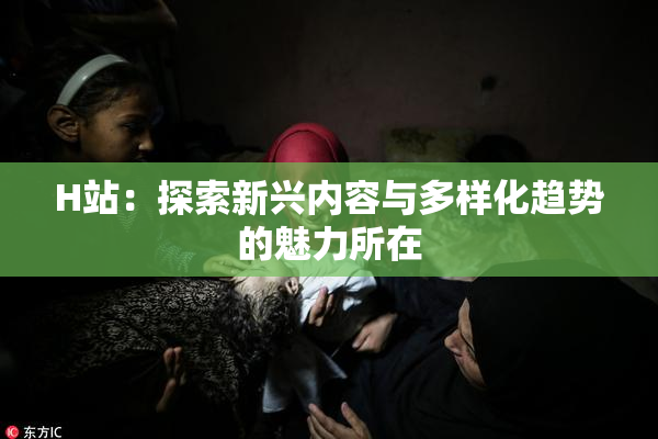 H站：探索新兴内容与多样化趋势的魅力所在