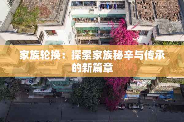 家族轮换：探索家族秘辛与传承的新篇章