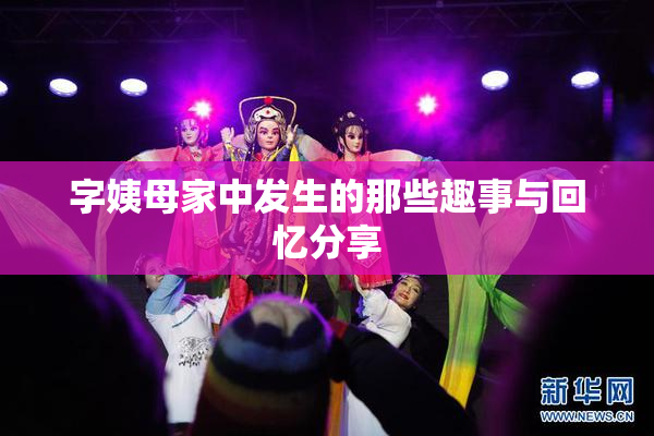 字姨母家中发生的那些趣事与回忆分享