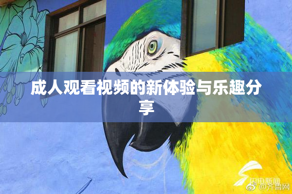 成人观看视频的新体验与乐趣分享