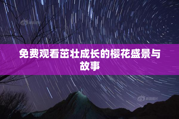 免费观看茁壮成长的樱花盛景与故事