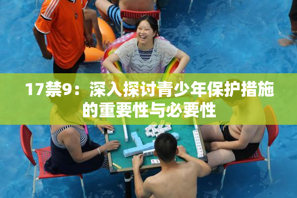 17禁9：深入探讨青少年保护措施的重要性与必要性