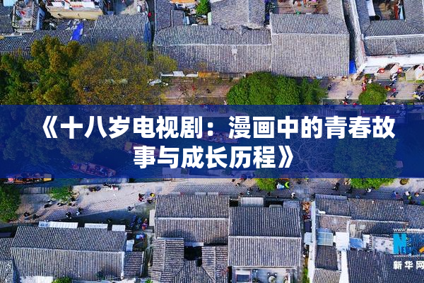 《十八岁电视剧：漫画中的青春故事与成长历程》