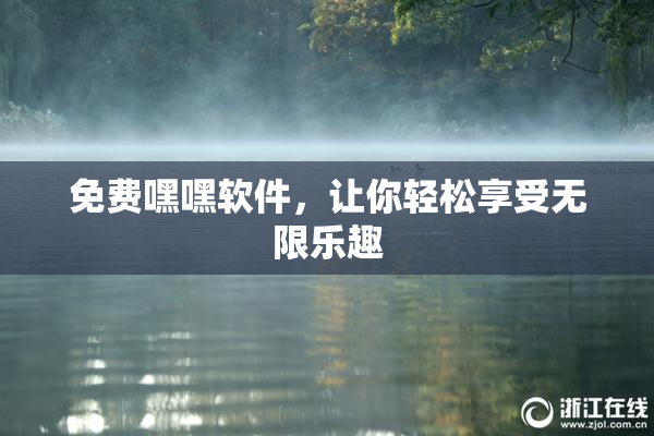 免费嘿嘿软件，让你轻松享受无限乐趣