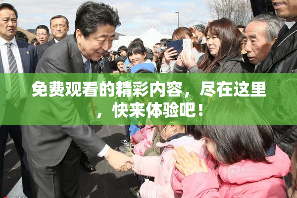 免费观看的精彩内容，尽在这里，快来体验吧！