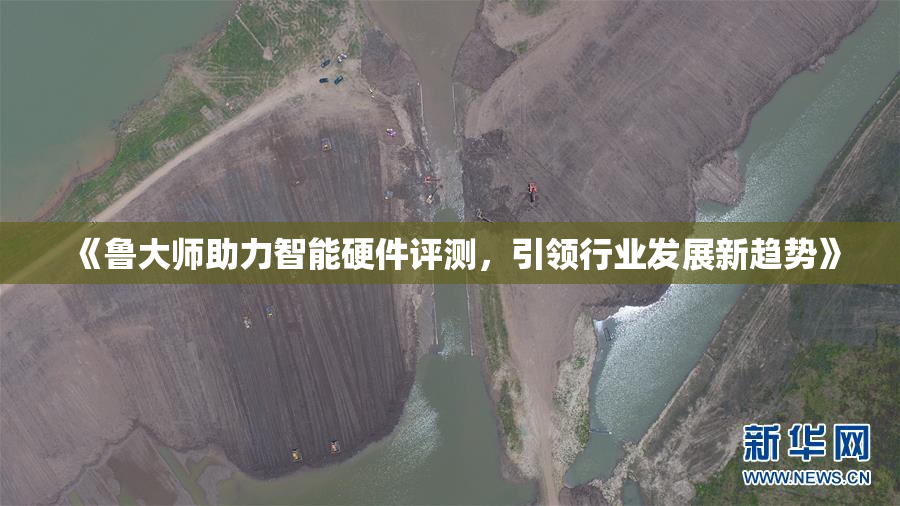 《鲁大师助力智能硬件评测，引领行业发展新趋势》