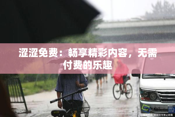 涩涩免费：畅享精彩内容，无需付费的乐趣