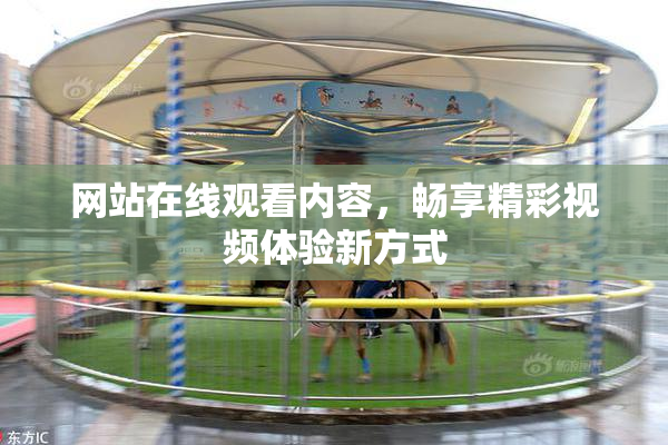 网站在线观看内容，畅享精彩视频体验新方式