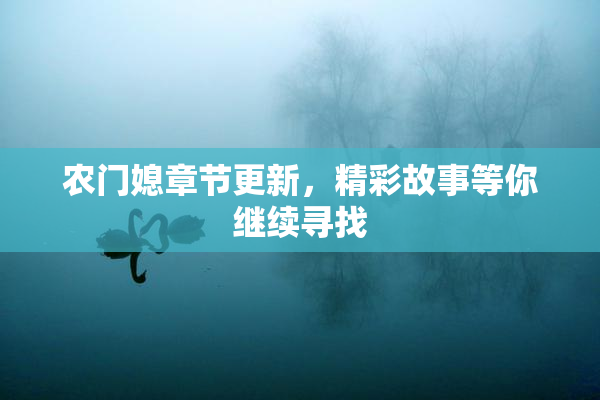 农门媳章节更新，精彩故事等你继续寻找