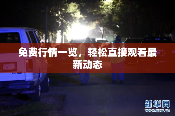 免费行情一览，轻松直接观看最新动态