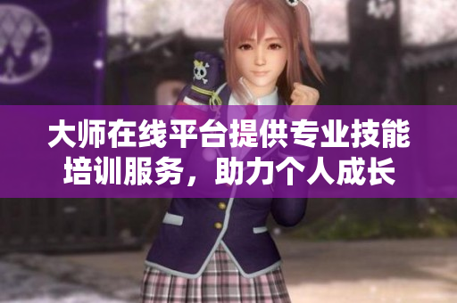 大师在线平台提供专业技能培训服务，助力个人成长