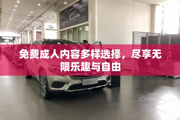免费成人内容多样选择，尽享无限乐趣与自由