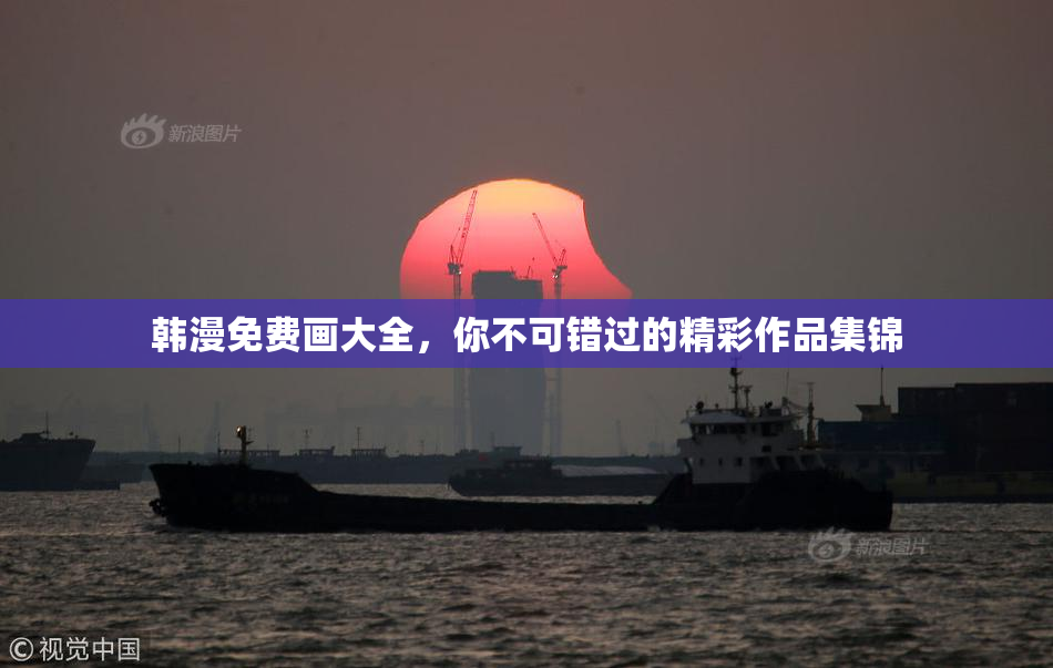 韩漫免费画大全，你不可错过的精彩作品集锦