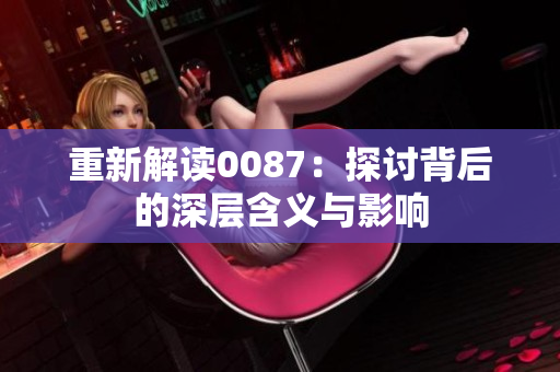 重新解读0087：探讨背后的深层含义与影响