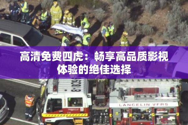 高清免费四虎：畅享高品质影视体验的绝佳选择