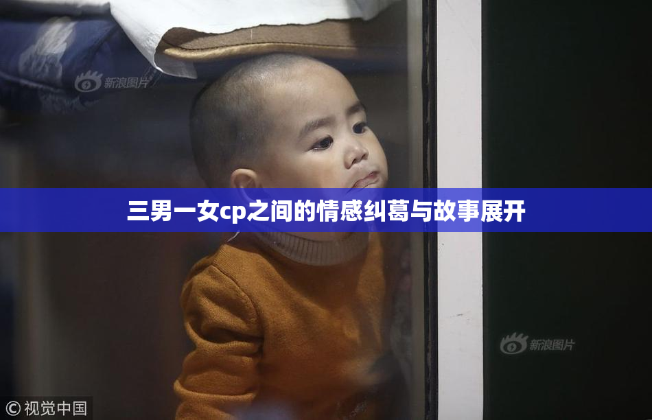 三男一女cp之间的情感纠葛与故事展开
