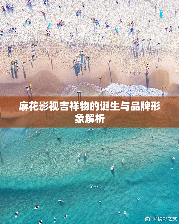 麻花影视吉祥物的诞生与品牌形象解析