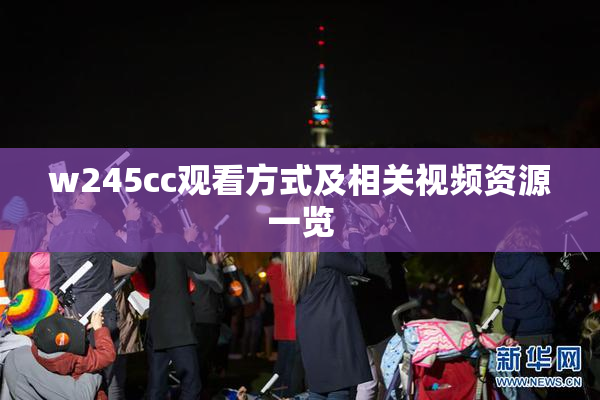 w245cc观看方式及相关视频资源一览