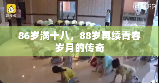 86岁满十八，88岁再续青春岁月的传奇