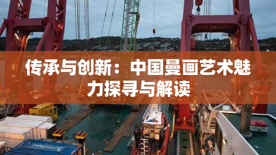 传承与创新：中国曼画艺术魅力探寻与解读