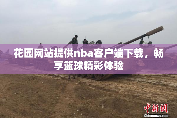 花园网站提供nba客户端下载，畅享篮球精彩体验