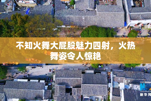 不知火舞大屁股魅力四射，火热舞姿令人惊艳