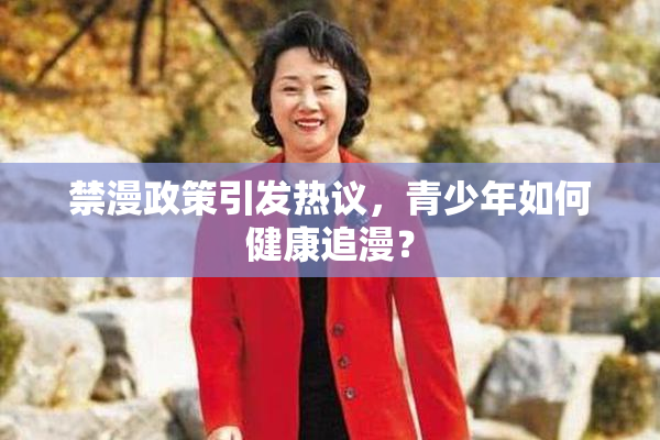 禁漫政策引发热议，青少年如何健康追漫？