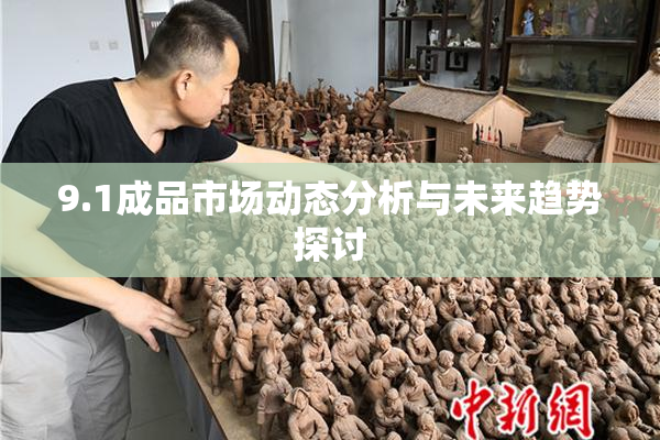 9.1成品市场动态分析与未来趋势探讨