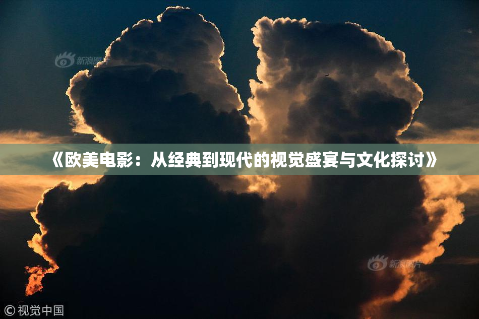 《欧美电影：从经典到现代的视觉盛宴与文化探讨》