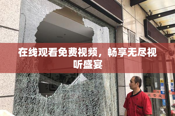 在线观看免费视频，畅享无尽视听盛宴