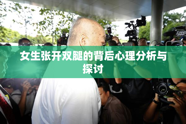 女生张开双腿的背后心理分析与探讨