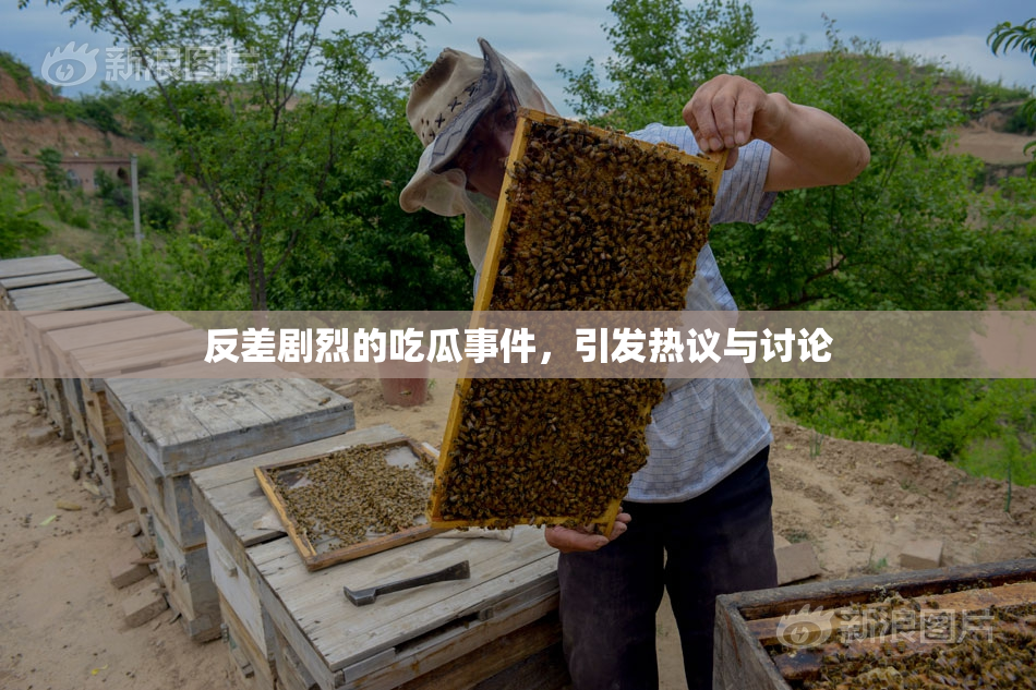 反差剧烈的吃瓜事件，引发热议与讨论