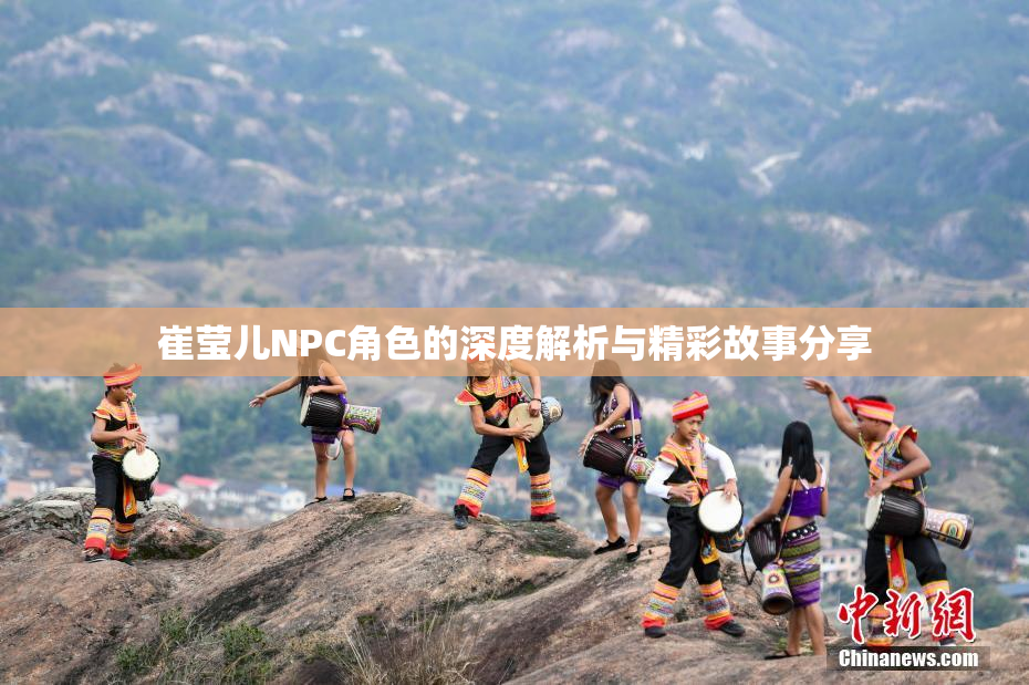 崔莹儿NPC角色的深度解析与精彩故事分享