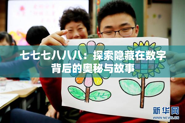 七七七八八八：探索隐藏在数字背后的奥秘与故事