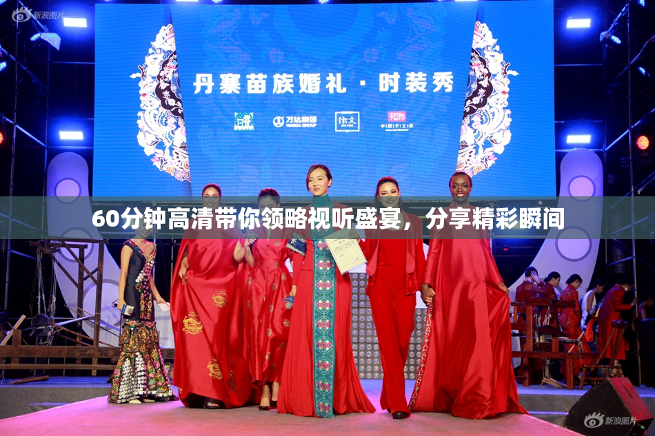 60分钟高清带你领略视听盛宴，分享精彩瞬间