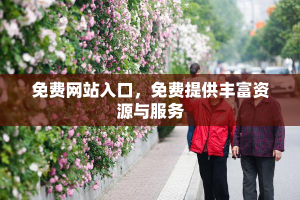 免费网站入口，免费提供丰富资源与服务