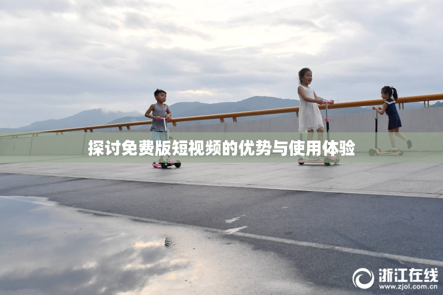 探讨免费版短视频的优势与使用体验
