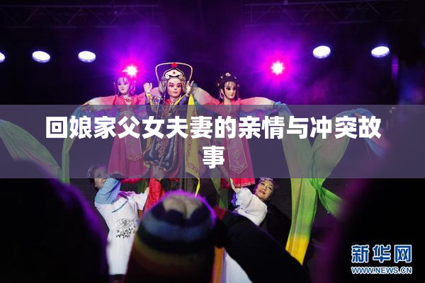 回娘家父女夫妻的亲情与冲突故事