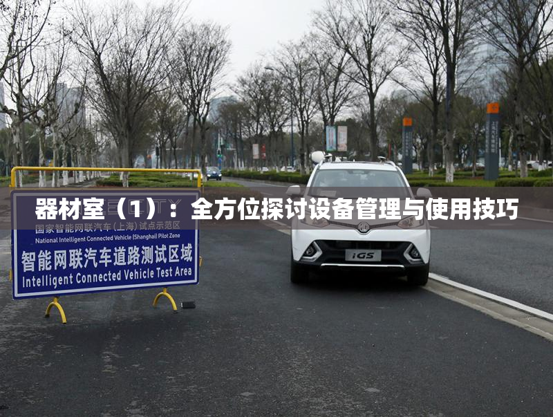 器材室（1）：全方位探讨设备管理与使用技巧