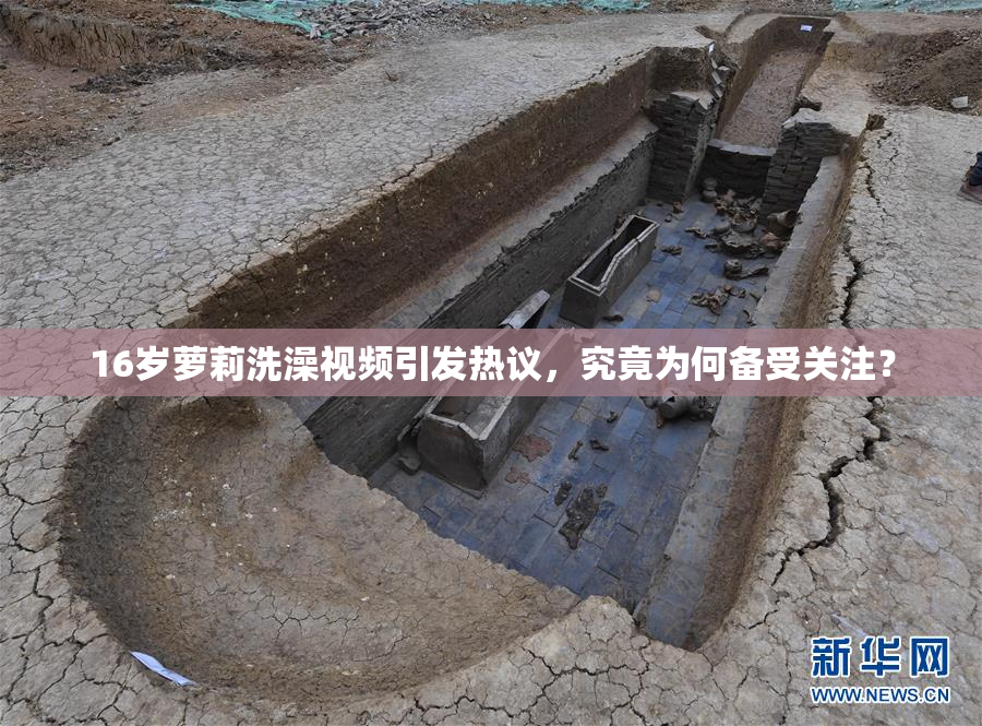 16岁萝莉洗澡视频引发热议，究竟为何备受关注？